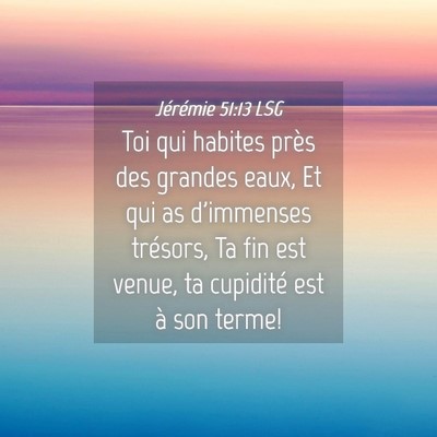 Picture 04 - Jérémie 51:13 LSG - Toi qui habites près des grandes eaux, Et qui as - Bible Verse Picture