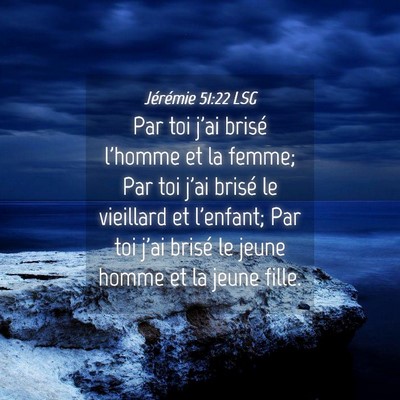 Picture 04 - Jérémie 51:22 LSG - Par toi j'ai brisé l'homme et la femme; Par toi - Bible Verse Picture