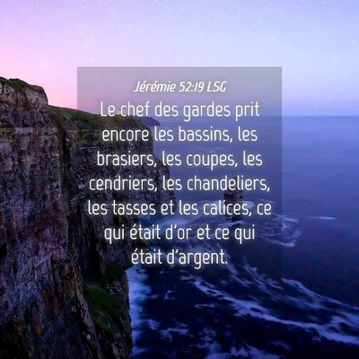 Picture 04 - Jérémie 52:19 LSG - Le chef des gardes prit encore les bassins, les - Bible Verse Picture