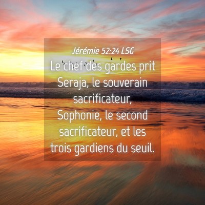 Picture 04 - Jérémie 52:24 LSG - Le chef des gardes prit Seraja, le souverain - Bible Verse Picture