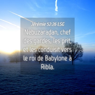Picture 04 - Jérémie 52:26 LSG - Nebuzaradan, chef des gardes, les prit, et les - Bible Verse Picture