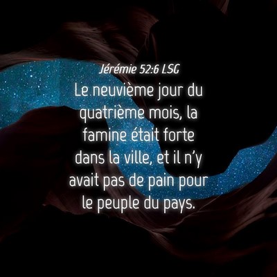 Picture 04 - Jérémie 52:6 LSG - Le neuvième jour du quatrième mois, la famine - Bible Verse Picture