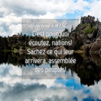 Picture 04 - Jérémie 6:18 LSG - C'est pourquoi écoutez, nations! Sachez ce qui - Bible Verse Picture