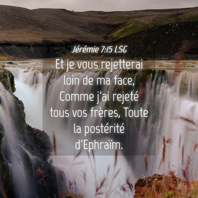 Picture 04 - Jérémie 7:15 LSG - Et je vous rejetterai loin de ma face, Comme j'ai - Bible Verse Picture