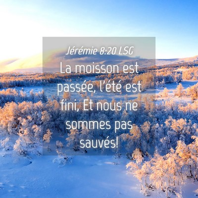 Picture 04 - Jérémie 8:20 LSG - La moisson est passée, l'été est fini, Et nous - Bible Verse Picture