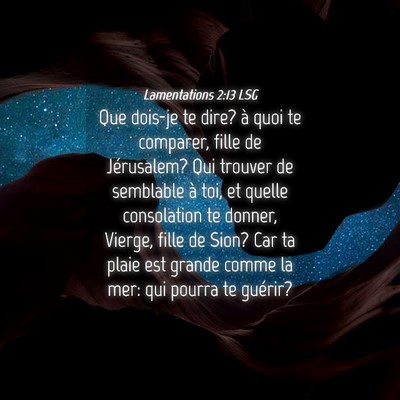 Picture 04 - Lamentations 2:13 LSG - Que dois-je te dire? à quoi te comparer, fille - Bible Verse Picture