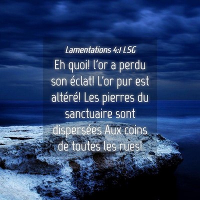 Picture 04 - Lamentations 4:1 LSG - Eh quoi! l'or a perdu son éclat! L'or pur est - Bible Verse Picture