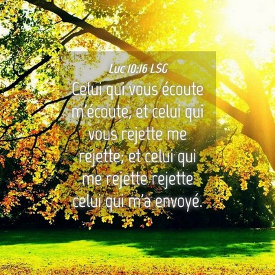 Picture 04 - Luc 10:16 LSG - Celui qui vous écoute m'écoute, et celui qui - Bible Verse Picture