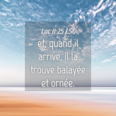 Picture 04 - Luc 11:25 LSG - et, quand il arrive, il la trouve balayée et - Bible Verse Picture