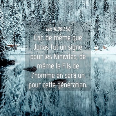 Picture 04 - Luc 11:30 LSG - Car, de même que Jonas fut un signe pour les - Bible Verse Picture