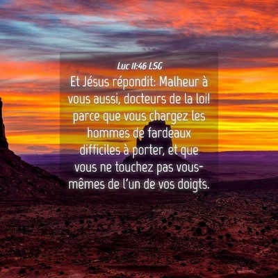 Picture 04 - Luc 11:46 LSG - Et Jésus répondit: Malheur à vous aussi, - Bible Verse Picture
