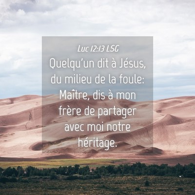 Picture 04 - Luc 12:13 LSG - Quelqu'un dit à Jésus, du milieu de la foule: - Bible Verse Picture