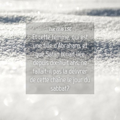 Picture 04 - Luc 13:16 LSG - Et cette femme, qui est une fille d'Abraham, et - Bible Verse Picture