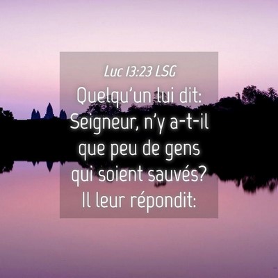 Picture 04 - Luc 13:23 LSG - Quelqu'un lui dit: Seigneur, n'y a-t-il que peu - Bible Verse Picture