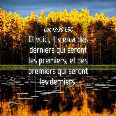 Picture 04 - Luc 13:30 LSG - Et voici, il y en a des derniers qui seront les - Bible Verse Picture