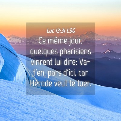 Picture 04 - Luc 13:31 LSG - Ce même jour, quelques pharisiens vinrent lui - Bible Verse Picture