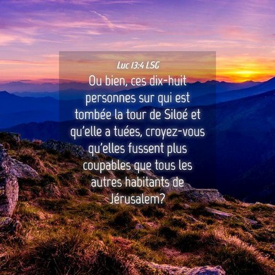 Picture 04 - Luc 13:4 LSG - Ou bien, ces dix-huit personnes sur qui est - Bible Verse Picture