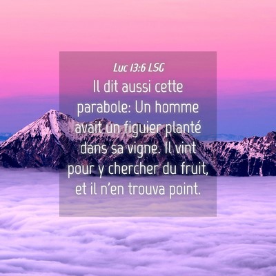 Picture 04 - Luc 13:6 LSG - Il dit aussi cette parabole: Un homme avait un - Bible Verse Picture
