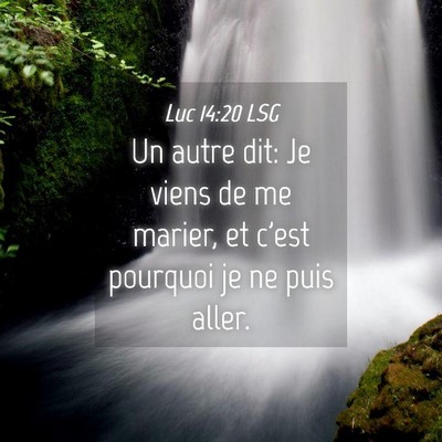 Picture 04 - Luc 14:20 LSG - Un autre dit: Je viens de me marier, et c'est - Bible Verse Picture