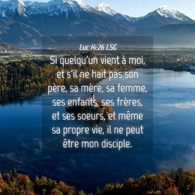 Picture 04 - Luc 14:26 LSG - Si quelqu'un vient à moi, et s'il ne hait pas - Bible Verse Picture