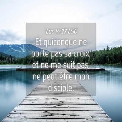 Picture 04 - Luc 14:27 LSG - Et quiconque ne porte pas sa croix, et ne me suit - Bible Verse Picture