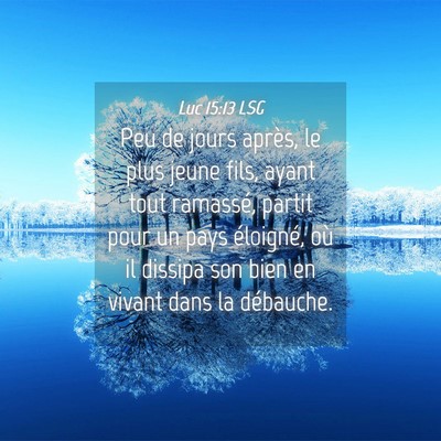 Picture 04 - Luc 15:13 LSG - Peu de jours après, le plus jeune fils, ayant - Bible Verse Picture
