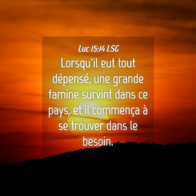 Picture 04 - Luc 15:14 LSG - Lorsqu'il eut tout dépensé, une grande famine - Bible Verse Picture