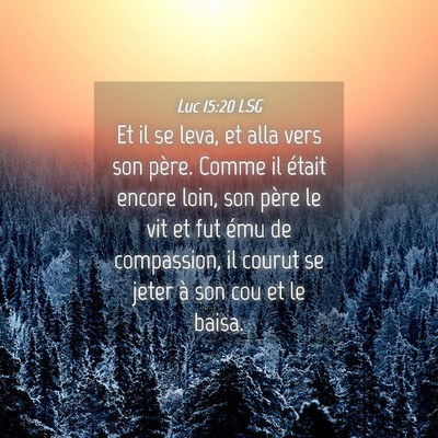 Picture 04 - Luc 15:20 LSG - Et il se leva, et alla vers son père. Comme il - Bible Verse Picture