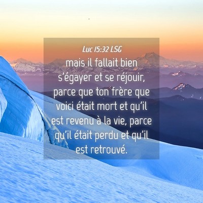 Picture 04 - Luc 15:32 LSG - mais il fallait bien s'égayer et se réjouir, - Bible Verse Picture