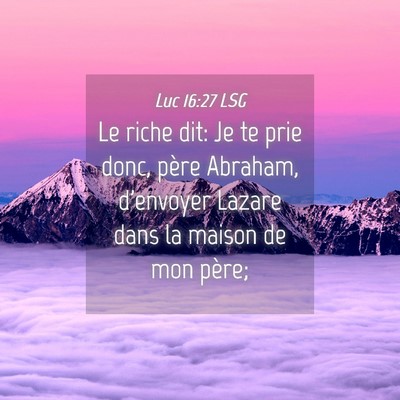 Picture 04 - Luc 16:27 LSG - Le riche dit: Je te prie donc, père Abraham, - Bible Verse Picture