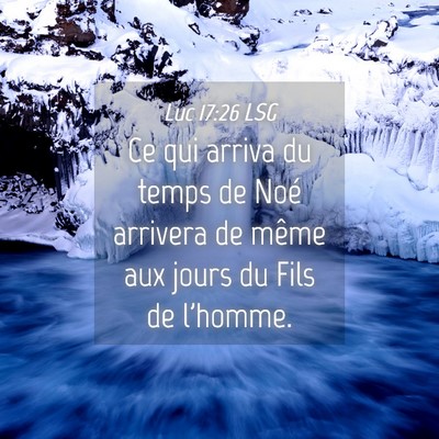 Picture 04 - Luc 17:26 LSG - Ce qui arriva du temps de Noé arrivera de même - Bible Verse Picture