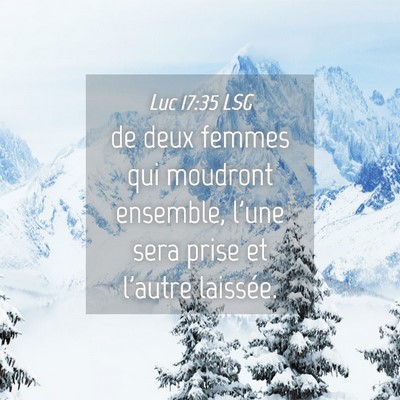 Picture 04 - Luc 17:35 LSG - de deux femmes qui moudront ensemble, l'une sera - Bible Verse Picture