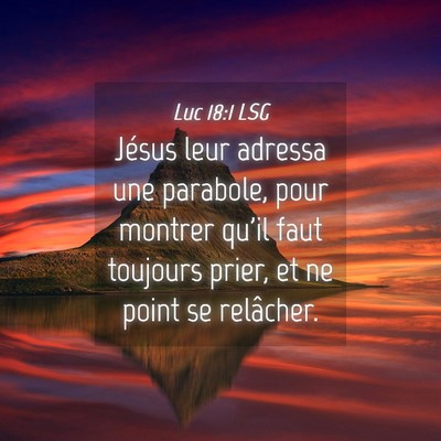 Picture 04 - Luc 18:1 LSG - Jésus leur adressa une parabole, pour montrer - Bible Verse Picture