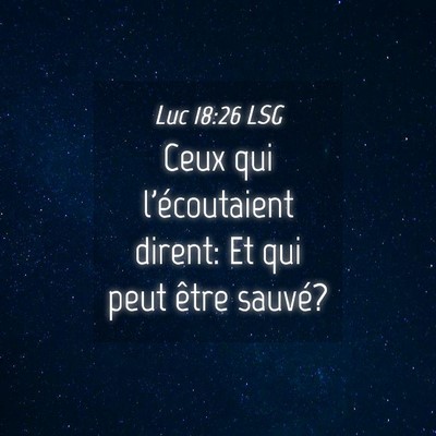 Picture 04 - Luc 18:26 LSG - Ceux qui l'écoutaient dirent: Et qui peut être - Bible Verse Picture