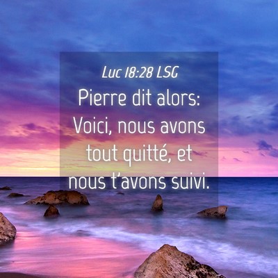 Picture 04 - Luc 18:28 LSG - Pierre dit alors: Voici, nous avons tout quitté, - Bible Verse Picture