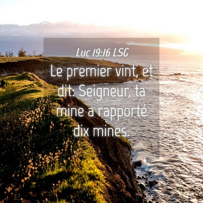 Picture 04 - Luc 19:16 LSG - Le premier vint, et dit: Seigneur, ta mine a - Bible Verse Picture