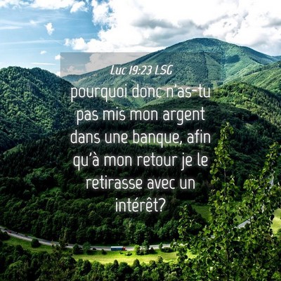 Picture 04 - Luc 19:23 LSG - pourquoi donc n'as-tu pas mis mon argent dans une - Bible Verse Picture