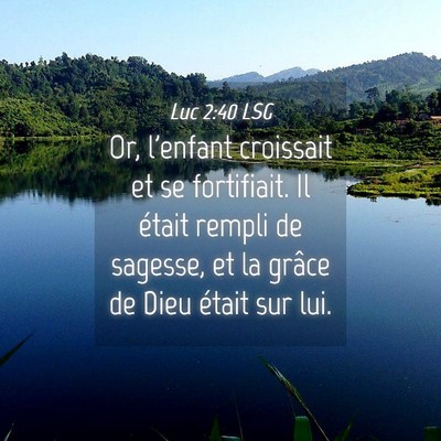 Picture 04 - Luc 2:40 LSG - Or, l'enfant croissait et se fortifiait. Il - Bible Verse Picture