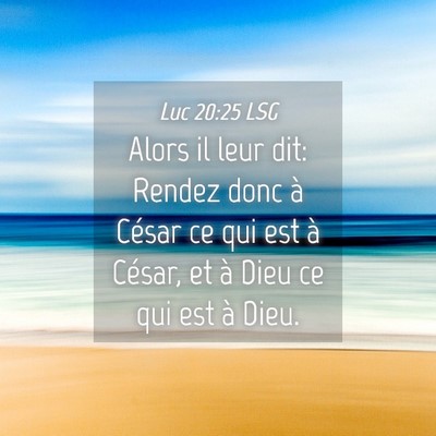 Picture 04 - Luc 20:25 LSG - Alors il leur dit: Rendez donc à César ce qui - Bible Verse Picture
