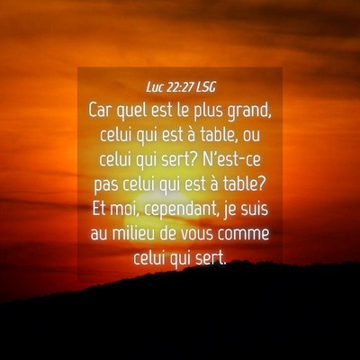 Picture 04 - Luc 22:27 LSG - Car quel est le plus grand, celui qui est à - Bible Verse Picture