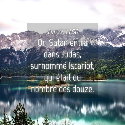 Picture 04 - Luc 22:3 LSG - Or, Satan entra dans Judas, surnommé Iscariot, - Bible Verse Picture