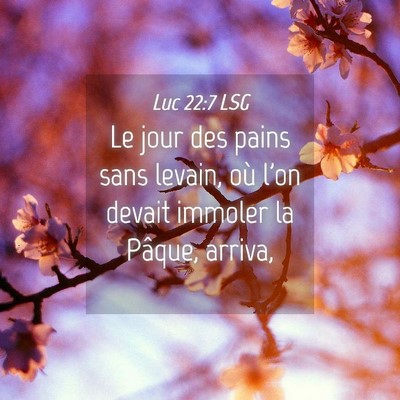 Picture 04 - Luc 22:7 LSG - Le jour des pains sans levain, où l'on devait - Bible Verse Picture