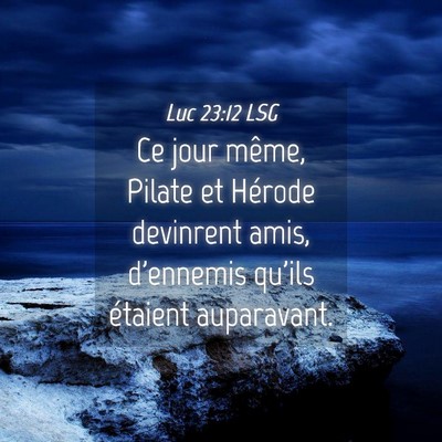Picture 04 - Luc 23:12 LSG - Ce jour même, Pilate et Hérode devinrent amis, - Bible Verse Picture