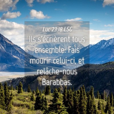 Picture 04 - Luc 23:18 LSG - Ils s'écrièrent tous ensemble: Fais mourir - Bible Verse Picture