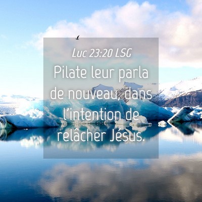 Picture 04 - Luc 23:20 LSG - Pilate leur parla de nouveau, dans l'intention de - Bible Verse Picture