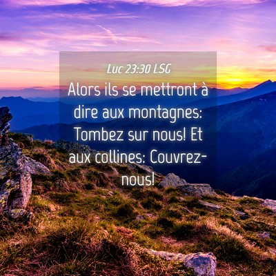 Picture 04 - Luc 23:30 LSG - Alors ils se mettront à dire aux montagnes: - Bible Verse Picture