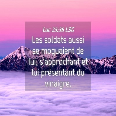 Picture 04 - Luc 23:36 LSG - Les soldats aussi se moquaient de lui; - Bible Verse Picture
