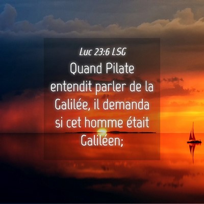 Picture 04 - Luc 23:6 LSG - Quand Pilate entendit parler de la Galilée, il - Bible Verse Picture