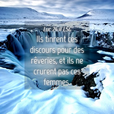 Picture 04 - Luc 24:11 LSG - Ils tinrent ces discours pour des rêveries, et - Bible Verse Picture