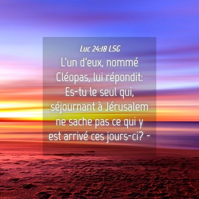Picture 04 - Luc 24:18 LSG - L'un d'eux, nommé Cléopas, lui répondit: Es-tu - Bible Verse Picture